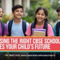 Choose the right CBSE school to shape your child’s future
